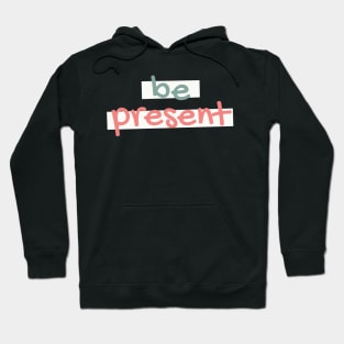 Be Present Hoodie